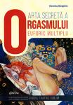 Arta secretă a orgasmului euforic multiplu: Un ghid supersavuros și incitant pentru a înțelege și a aprofunda erosul tantric sublim