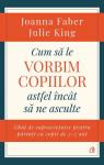 Cum să le vorbim copiilor astfel încât să ne asculte: Ghid de supraviețuire pentru părinți cu copii de 2-7 ani