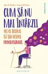 Cum să nu mai întârzii: Tot ce trebuie să știi despre procrastinare