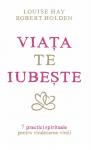 Viața te iubește: 7 practici spirituale pentru vindecarea vieții