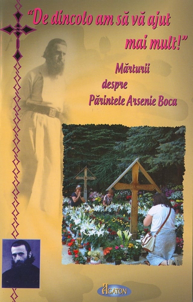 De dincolo am să vă ajut mai mult! Mărturii despre Părintele Arsenie Boca