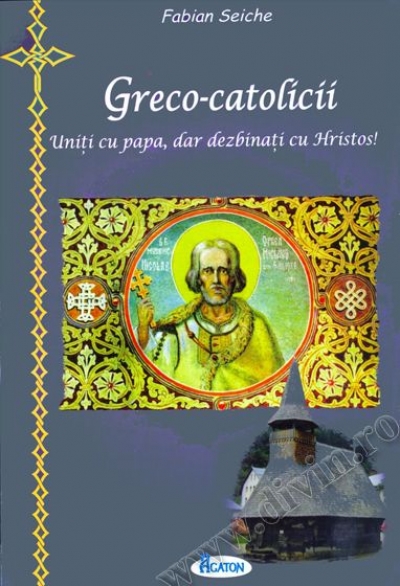 Greco-catolicii uniți cu papa, dar dezbinați cu Hristos!