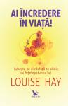 Ai încredere în viață! Iubește-te și răsfață-te zilnic cu înțelepciunea lui Louise Hay