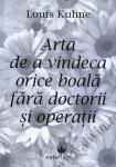 Arta de a vindeca orice boală fără doctorii și operații. Manual de tehnici de vindecare naturistă