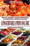Conservarea prin uscare. Fructe, legume, plante medicinale și verdețuri, ciuperci și altele. Tehnologii și rețete