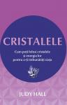 Cristalele: Cum poți folosi cristalele și energia lor pentru a-ți îmbunătăți viața