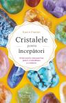 Cristalele pentru începători: Ghidul pentru descoperirea puterii vindecătoare a cristalelor