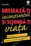 Dresează-ți inconștientul și schimbă-ți viața. Valorificând puterea lăuntrică vei depune mai puțin efort pentru a te transforma!