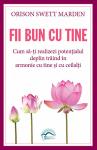 Fii bun cu tine: Cum să-ți realizezi potențialul deplin trăind în armonie cu tine și cu ceilalți