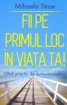 Fii pe primul loc în viața ta!: Ghid practic de autocunoaștere