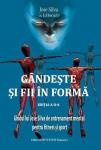 Gândește și fii în formă. Ghidul lui José Silva de antrenament mental pentru fitness și sport