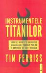 Instrumentele titanilor. Tacticile, rutinele și obiceiurile miliardarilor, figurilor publice și artiștilor de talie mondială