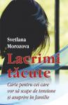 Lacrimi tăcute: Carte pentru cei care vor să scape de tensiune și asuprire în familie