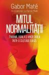 Mitul normalității. Trauma, boala și vindecarea într-o cultură toxică