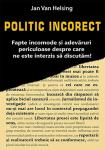 Politic incorect: fapte incomode și adevăruri periculoase despre care ne este interzis să discutăm!