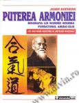 Puterea armoniei. Biografia lui Morihei Ueshiba, fondatorul Aikido-ului, cel mai mare maestru al artelor marțiale