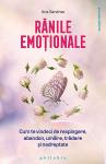 Rănile emoționale. Cum te vindeci de respingere, abandon, umilire, trădare și nedreptate