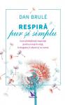 Respiră pur și simplu: Cum să stăpânești respirația pentru a reuși în viață, în dragoste, în afaceri și nu numai