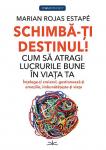 Schimbă-ți destinul. Cum să atragi lucrurile bune în viața ta. Înțelege-ți creierul, gestionează-ți emoțiile, îmbunătățește-ți viața