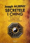 Secretele I Ching. Obține ceea ce vrei în orice situație folosind cartea clasică a schimbărilor
