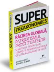Super Freakonomics. Răcirea globală, patriotismul prostituatelor și motivele pentru care teroriștii-kamikaze ar trebui să-și facă asigurare de viață