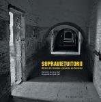 Supraviețuitorii. Mărturii din temnițele comuniste ale României