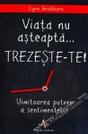 Viața nu așteaptă... TREZEȘTE-TE! Uimitoarea putere a sentimentelor