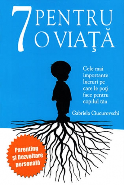 7 pentru o viață. Cele mai importante lucruri pe care le poți face pentru copilul tău