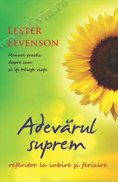 Adevărul suprem referitor la iubire și fericire. Manual practic despre cum să îți trăiești viața