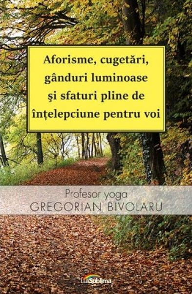 Aforisme, cugetări, gânduri luminoase și sfaturi pline de înțelepciune pentru voi