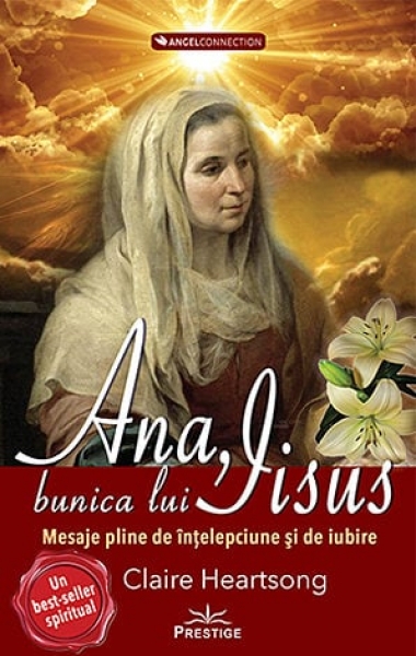 Ana, bunica lui Iisus. Mesaje pline de înțelepciune și iubire
