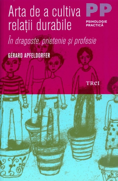 Arta de a cultiva relații durabile. În dragoste, prietenie și profesie