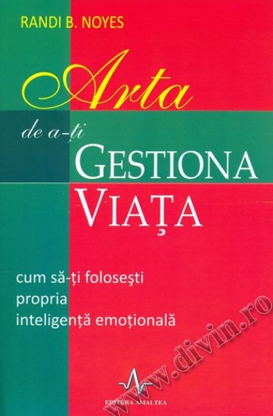 Arta de a-ți gestiona viața. Cum să-ți folosești propria inteligență emoțională