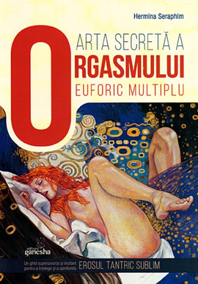 Arta secretă a orgasmului euforic multiplu: Un ghid supersavuros și incitant pentru a înțelege și a aprofunda erosul tantric sublim