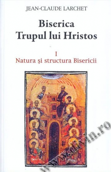 Biserica – Trupul lui Hristos. I. Natura și structura Bisericii