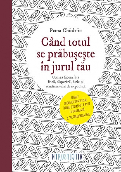 Când totul se prăbușește în jurul tău: Cum să facem față fricii, disperării, furiei și sentimentului de neputință