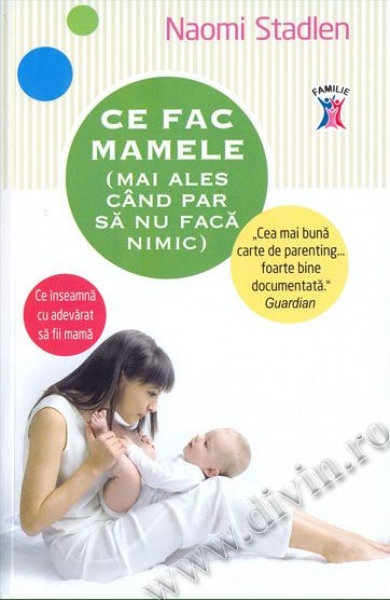Ce fac mamele (mai ales când par să nu facă nimic). Ce înseamnă cu adevărat să fii mamă