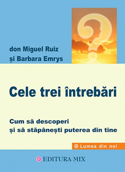 Cele trei întrebări: Cum să descoperi și să stăpânești puterea din tine