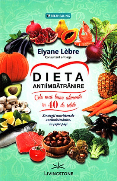 Dieta antiîmbătrânire: Cele mai bune alimente în 40 de rețete