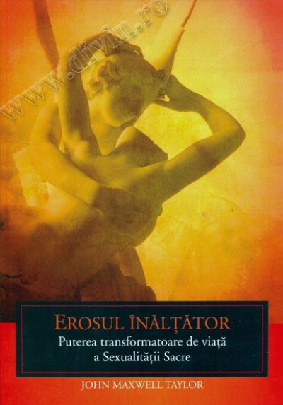 Erosul înălțător. Puterea transformatoare de viață a Sexualității Sacre