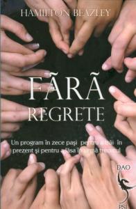 Fără regrete. Un program în 10 pași pentru a trăi în prezent și pentru a lăsa în urmă trecutul