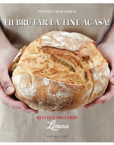 Fii brutar la tine acasă!: Retetele brutariei Limara