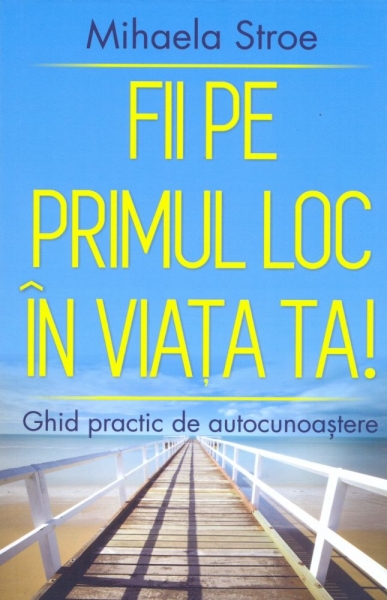 Fii pe primul loc în viața ta!: Ghid practic de autocunoaștere