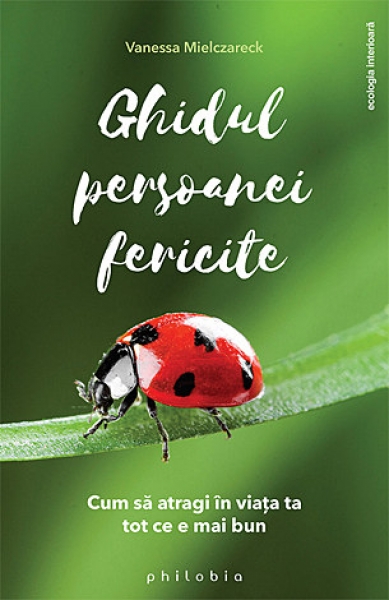 Ghidul persoanei fericite: Cum să atragi în viața ta tot ce e mai bun