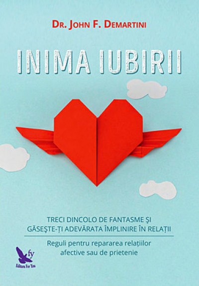 Inima iubirii. Treci dincolo de fantasme și găsește-ți adevărata împlinire în relații: reguli pentru repararea relațiilor afective sau de prietenie