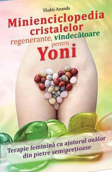 Minienciclopedia cristalelor regenerante, vindecătoare pentru Yoni: Terapie feminină cu ajutorul ouălor din pietre semiprețioase