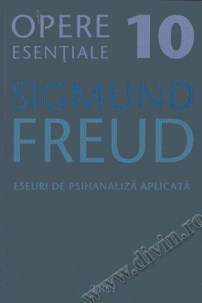 Opere esențiale (vol. 10). Eseuri de psihanaliză aplicată