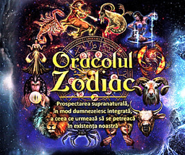Oracolul zodiac: Prospectarea supranaturală, în mod dumnezeiesc integrată, a ceea ce urmează să se petreacă în existența noastră