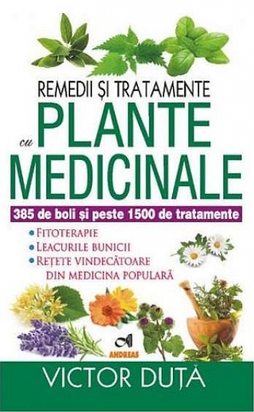 Remedii și tratamente cu plante medicinale. 385 de boli și peste 1500 de tratamente