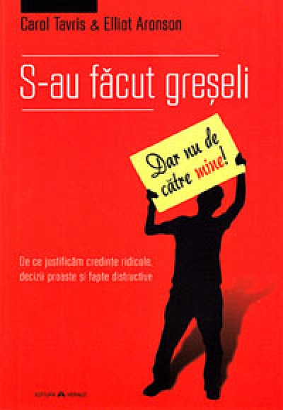 S-au făcut greșeli (dar nu de către mine): de ce justificăm credințe ridicole, decizii proaste și fapte distructive